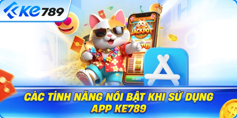 Các Tính Năng Nổi Bật Khi Sử Dụng App Ke789